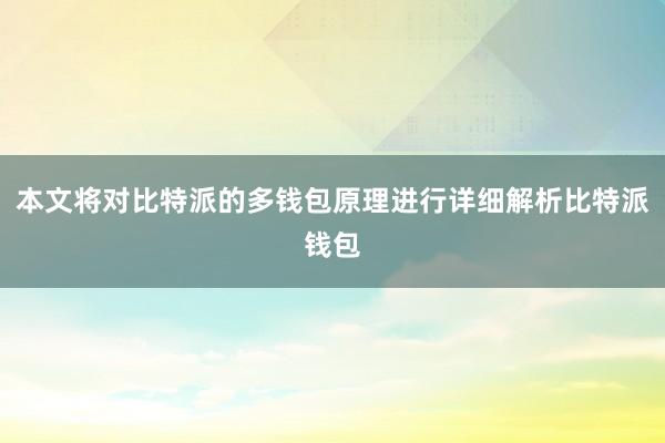 本文将对比特派的多钱包原理进行详细解析比特派钱包