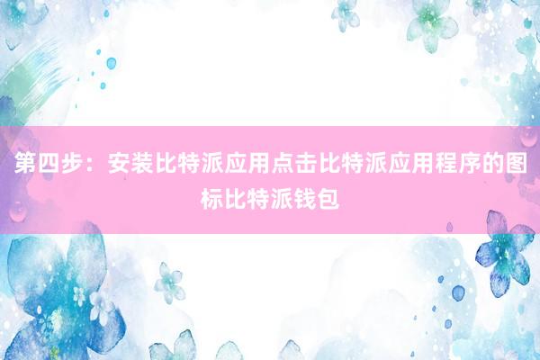 第四步：安装比特派应用点击比特派应用程序的图标比特派钱包