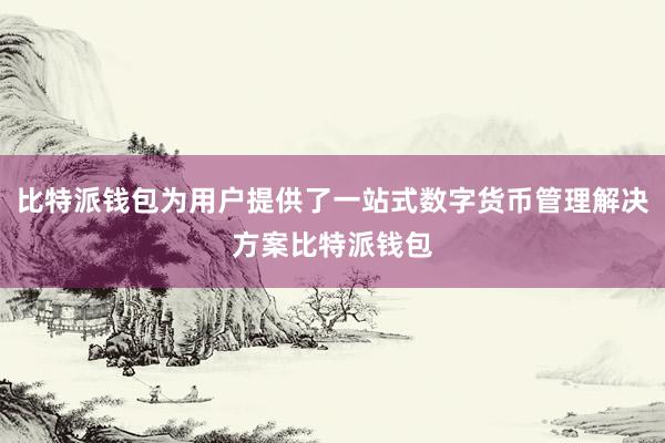 比特派钱包为用户提供了一站式数字货币管理解决方案比特派钱包