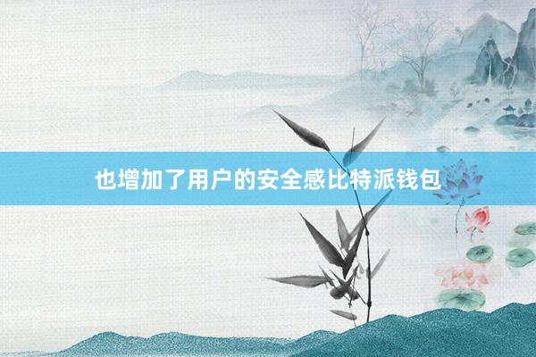 也增加了用户的安全感比特派钱包