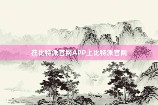 在比特派官网APP上比特派官网