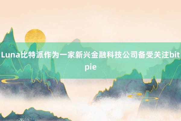 Luna比特派作为一家新兴金融科技公司备受关注bitpie