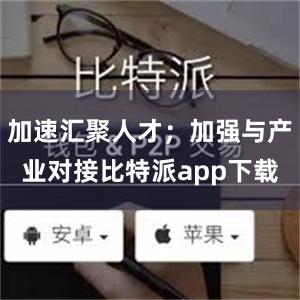 加速汇聚人才；加强与产业对接比特派app下载