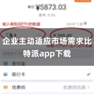 企业主动适应市场需求比特派app下载