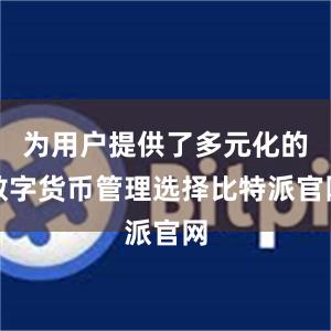 为用户提供了多元化的数字货币管理选择比特派官网