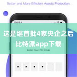 这是继首批4家央企之后比特派app下载