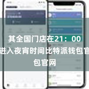 其全国门店在21：00后进入夜宵时间比特派钱包官网