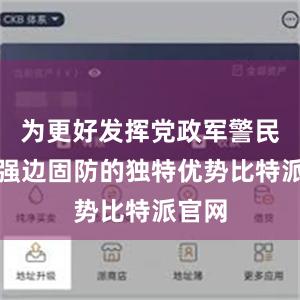 为更好发挥党政军警民合力强边固防的独特优势比特派官网